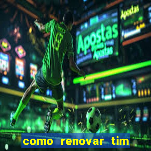 como renovar tim beta antes do prazo